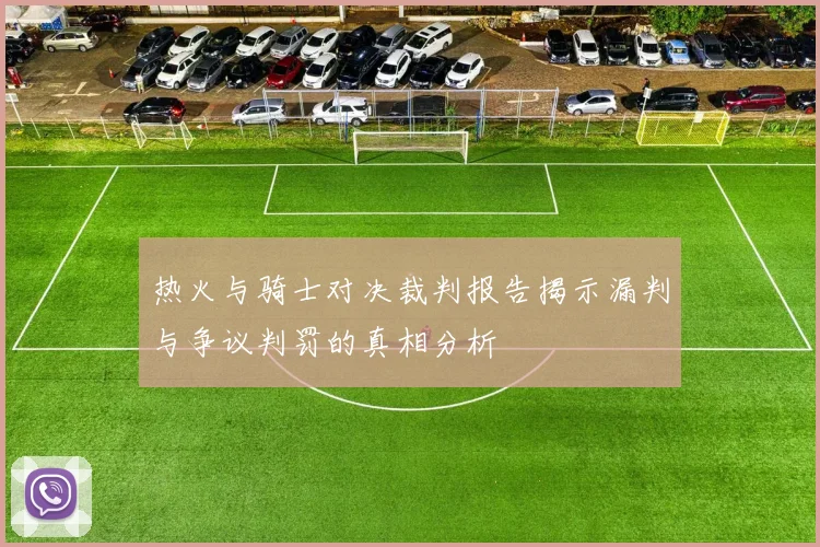 热火与骑士对决裁判报告揭示漏判与争议判罚的真相分析