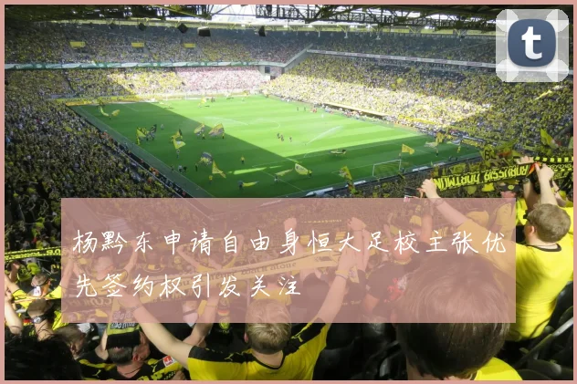 杨黔东申请自由身恒大足校主张优先签约权引发关注
