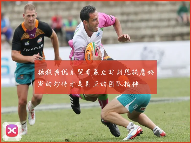 杨毅调侃东契奇最后时刻甩锅詹姆斯的妙传才是真正的团队精神
