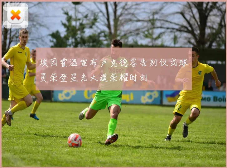 埃因霍温宣布卢克德容告别仪式球员荣登星光大道荣耀时刻