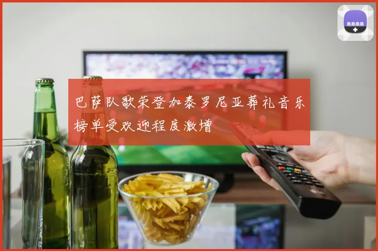巴萨队歌荣登加泰罗尼亚葬礼音乐榜单受欢迎程度激增